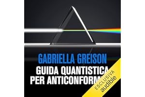 Guida quantistica per anticonformisti: Viaggio nella fisica che Newton non approverebbe