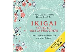 Ikigai, ciò per cui vale la pena vivere: Come scoprire ciò che devi fare e farlo con decisione