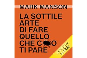 La sottile arte di fare quello che c***o ti pare: Il metodo scorretto ma efficace per liberarsi da persone irritanti, falsi problemi e rotture di ogni giorno e vivere felici