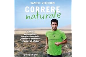 Correre Naturale: Il metodo per conquistare la migliore forma fisica, potenziare la performance ed evitare gli infortuni