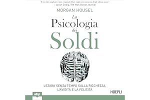 La psicologia dei soldi: Lezioni senza tempo sulla ricchezza, l’avidità e la felicità
