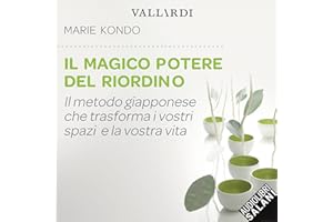Il magico potere del riordino: Il metodo giapponese che trasforma i vostri spazi e la vostra vita
